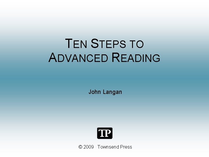 TEN STEPS TO ADVANCED READING John Langan © 2009 Townsend Press 
