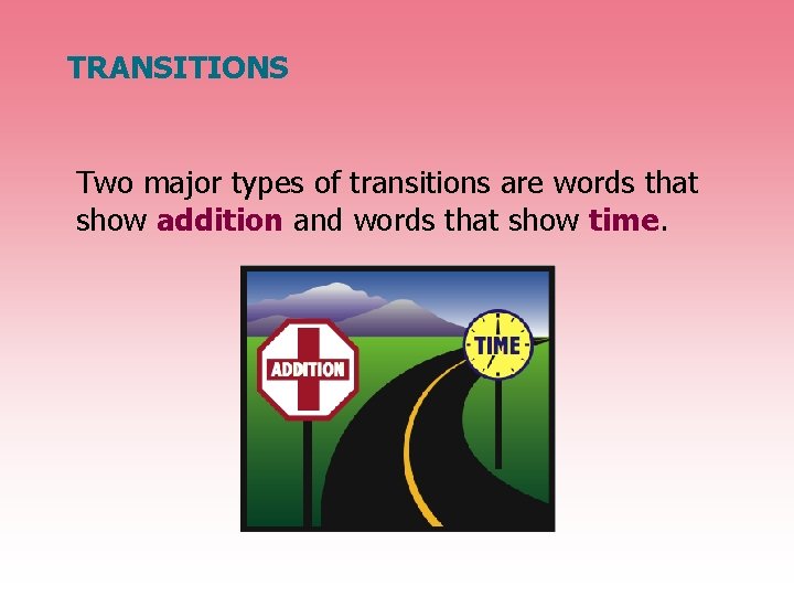 TRANSITIONS Two major types of transitions are words that show addition and words that