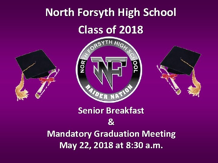 North Forsyth High School Class of 2018 Senior Breakfast & Mandatory Graduation Meeting May North Forsyth High School Class of 2018 Senior Breakfast & Mandatory Graduation Meeting May