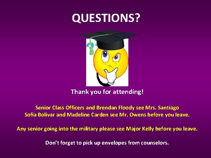 QUESTIONS? Thank you for attending! Senior Class Officers and Brendan Floody see Mrs. Santiago QUESTIONS? Thank you for attending! Senior Class Officers and Brendan Floody see Mrs. Santiago