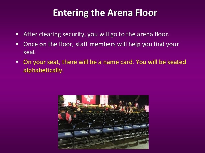 Entering the Arena Floor After clearing security, you will go to the arena floor. Entering the Arena Floor After clearing security, you will go to the arena floor.