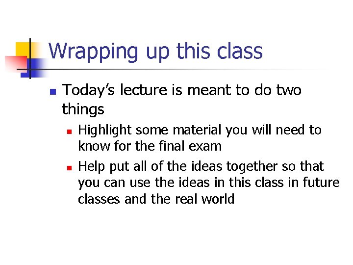 Wrapping up this class n Today’s lecture is meant to do two things n Wrapping up this class n Today’s lecture is meant to do two things n