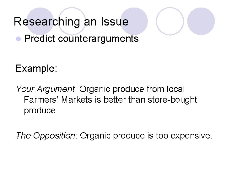 Researching an Issue l Predict counterarguments Example: Your Argument: Organic produce from local Farmers’