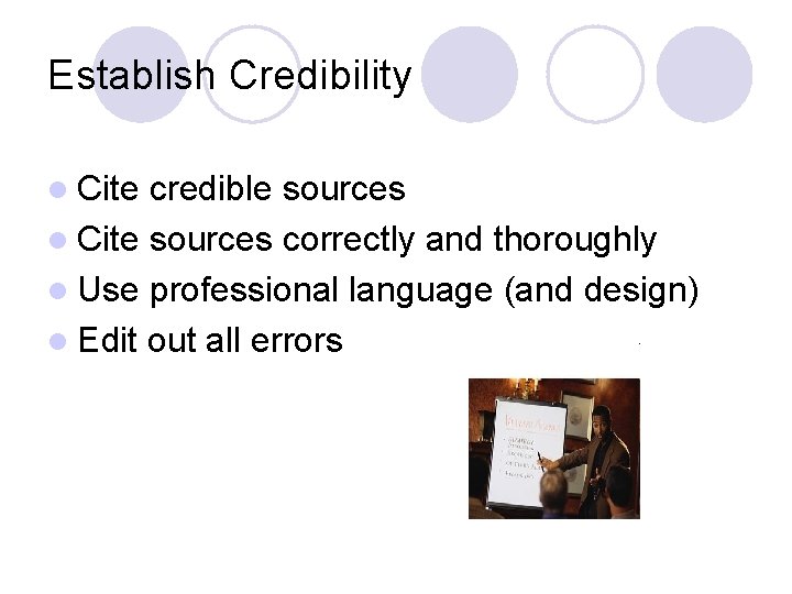 Establish Credibility l Cite credible sources l Cite sources correctly and thoroughly l Use