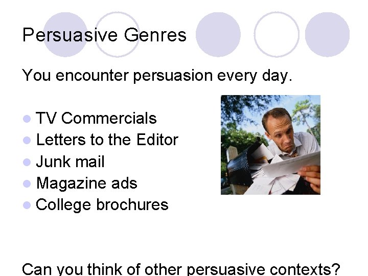 Persuasive Genres You encounter persuasion every day. l TV Commercials l Letters to the