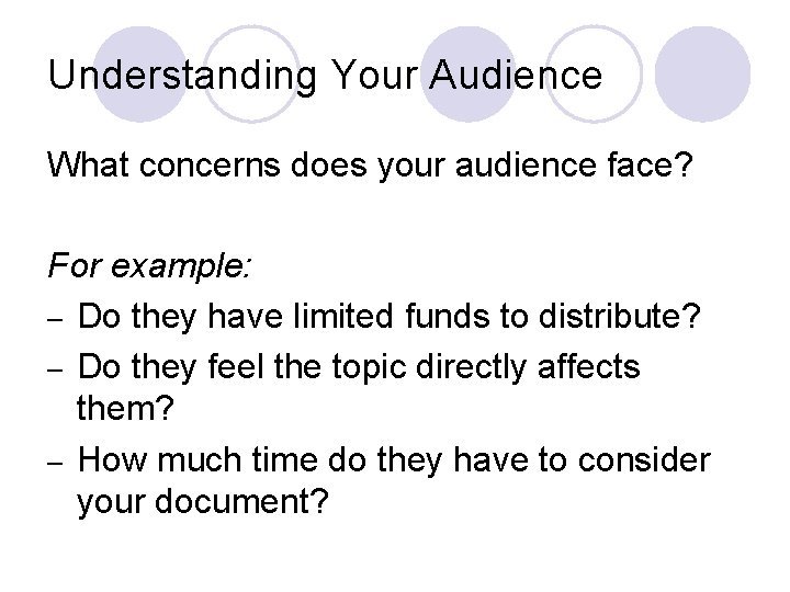 Understanding Your Audience What concerns does your audience face? For example: – Do they