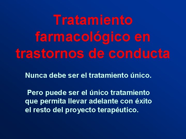 Tratamiento farmacológico en trastornos de conducta Nunca debe ser el tratamiento único. Pero puede