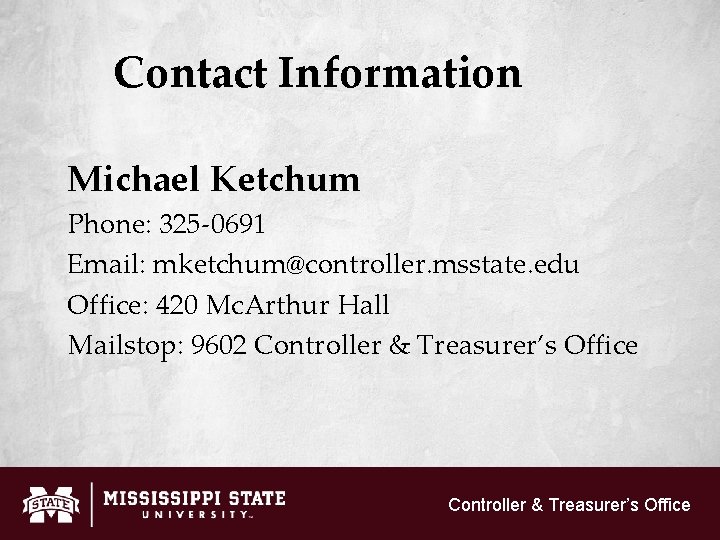 Contact Information Michael Ketchum Phone: 325 -0691 Email: mketchum@controller. msstate. edu Office: 420 Mc.