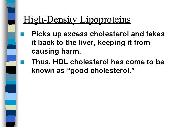 High-Density Lipoproteins Picks up excess cholesterol and takes it back to the liver, keeping