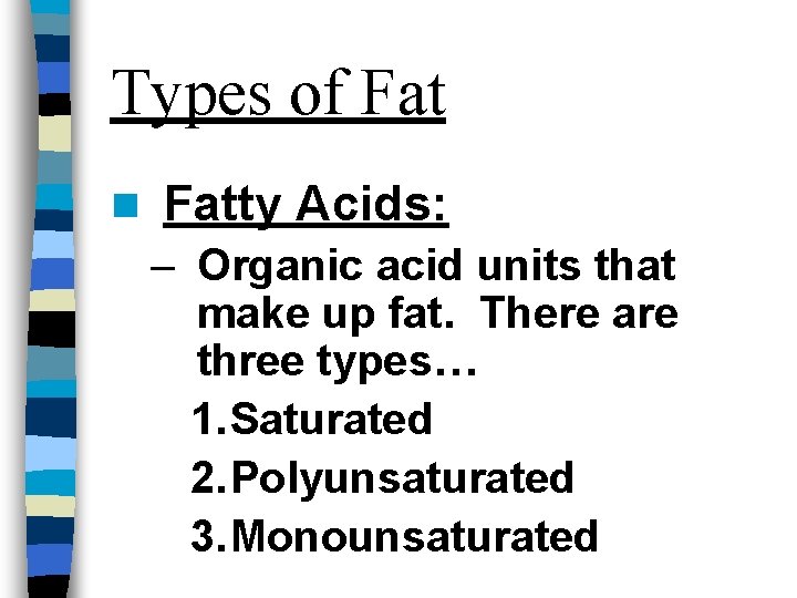Types of Fat n Fatty Acids: – Organic acid units that make up fat.