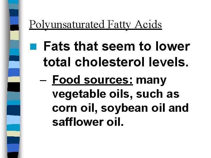 Polyunsaturated Fatty Acids n Fats that seem to lower total cholesterol levels. – Food