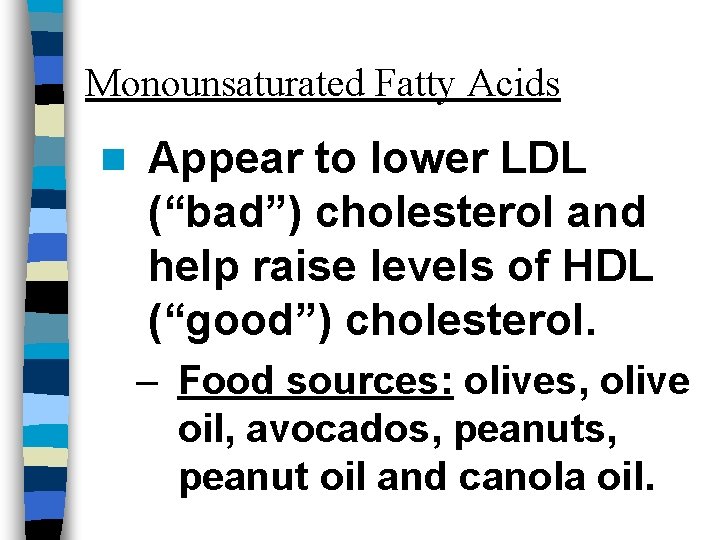 Monounsaturated Fatty Acids n Appear to lower LDL (“bad”) cholesterol and help raise levels