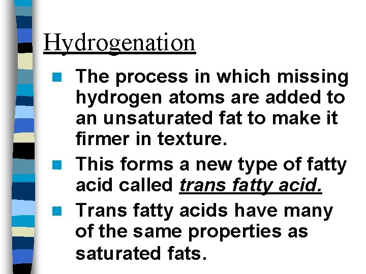 Hydrogenation The process in which missing hydrogen atoms are added to an unsaturated fat