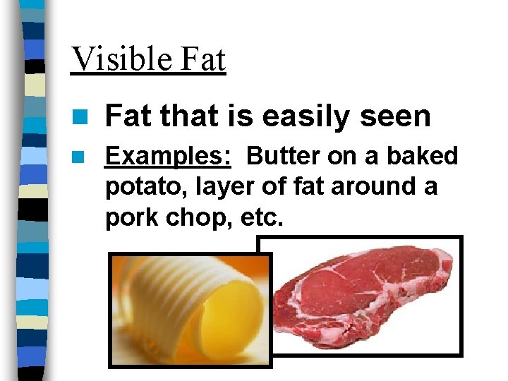 Visible Fat n Fat that is easily seen n Examples: Butter on a baked