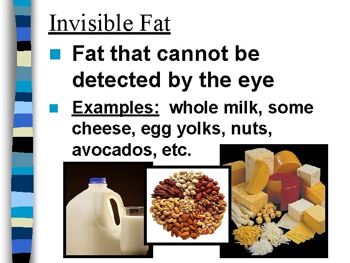 Invisible Fat n Fat that cannot be detected by the eye n Examples: whole