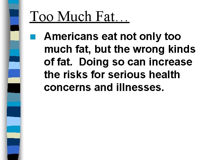 Too Much Fat… n Americans eat not only too much fat, but the wrong
