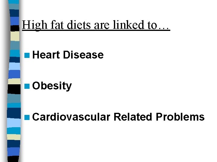 High fat diets are linked to… n Heart Disease n Obesity n Cardiovascular Related