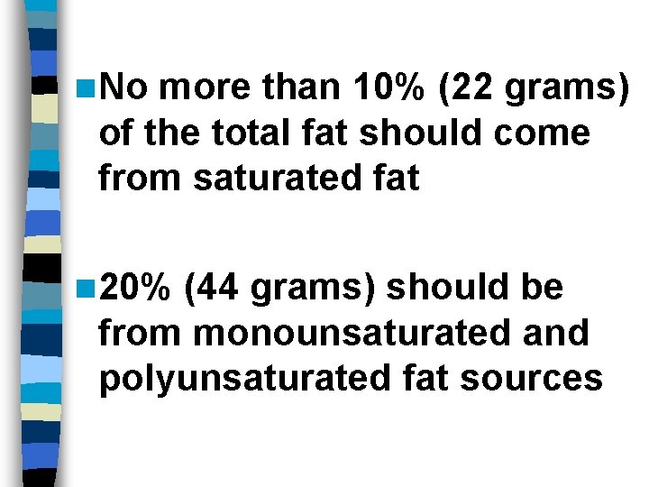 n No more than 10% (22 grams) of the total fat should come from