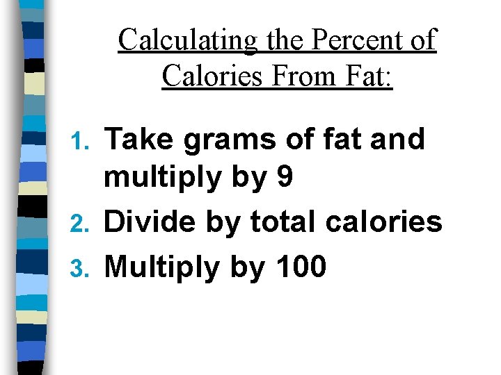 Calculating the Percent of Calories From Fat: Take grams of fat and multiply by