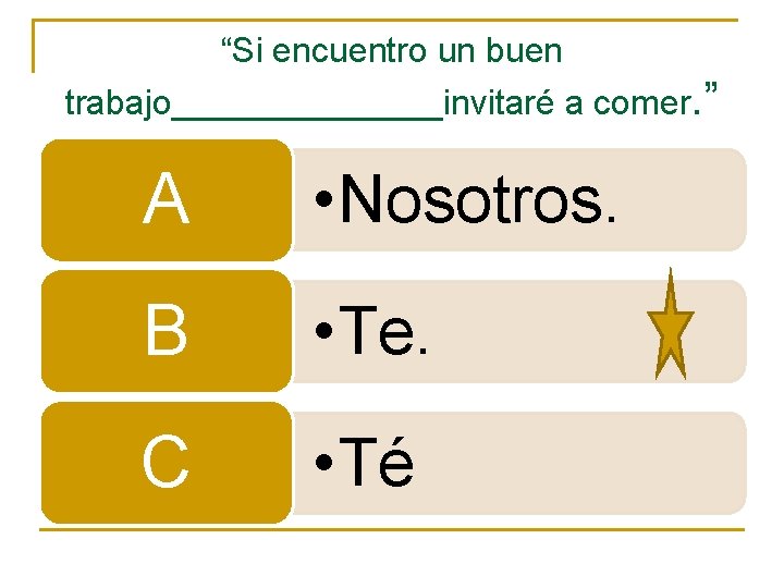 “Si encuentro un buen trabajo_______invitaré a comer. ” A • Nosotros. B • Te. “Si encuentro un buen trabajo_______invitaré a comer. ” A • Nosotros. B • Te.