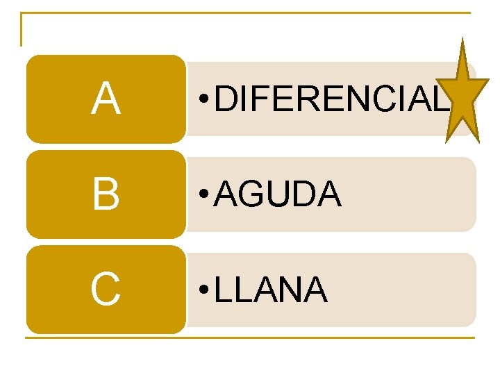 A • DIFERENCIAL B • AGUDA C • LLANA A • DIFERENCIAL B • AGUDA C • LLANA