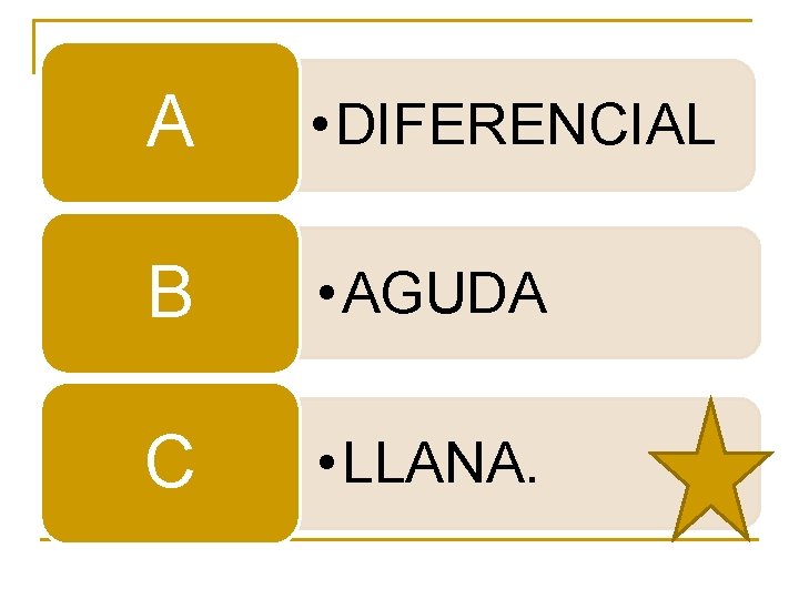 A • DIFERENCIAL B • AGUDA C • LLANA. A • DIFERENCIAL B • AGUDA C • LLANA.