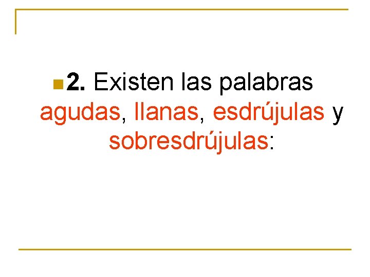 n 2. Existen las palabras agudas, llanas, esdrújulas y sobresdrújulas: n 2. Existen las palabras agudas, llanas, esdrújulas y sobresdrújulas: