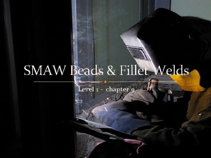 SMAW Beads & Fillet Welds Level 1 – chapter 9 