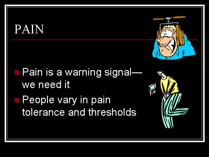 PAIN n Pain is a warning signal— we need it n People vary in