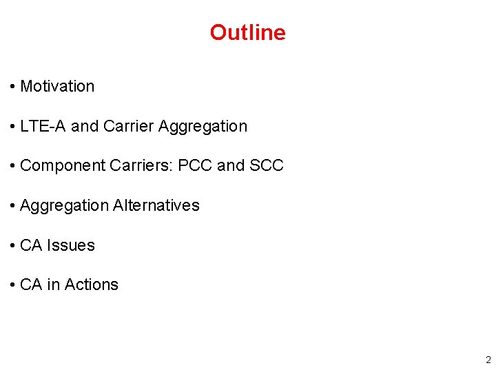 Outline • Motivation • LTE-A and Carrier Aggregation • Component Carriers: PCC and SCC Outline • Motivation • LTE-A and Carrier Aggregation • Component Carriers: PCC and SCC