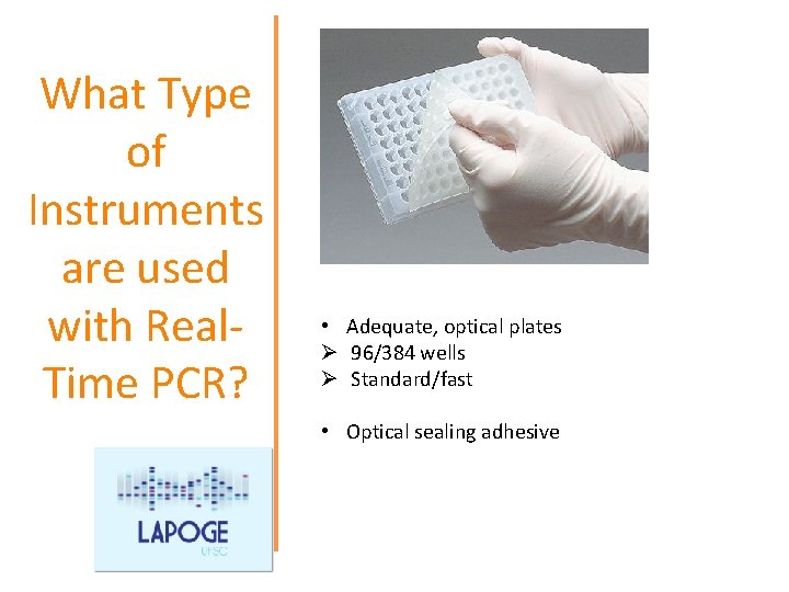 What Type of Instruments are used with Real. Time PCR? • Adequate, optical plates