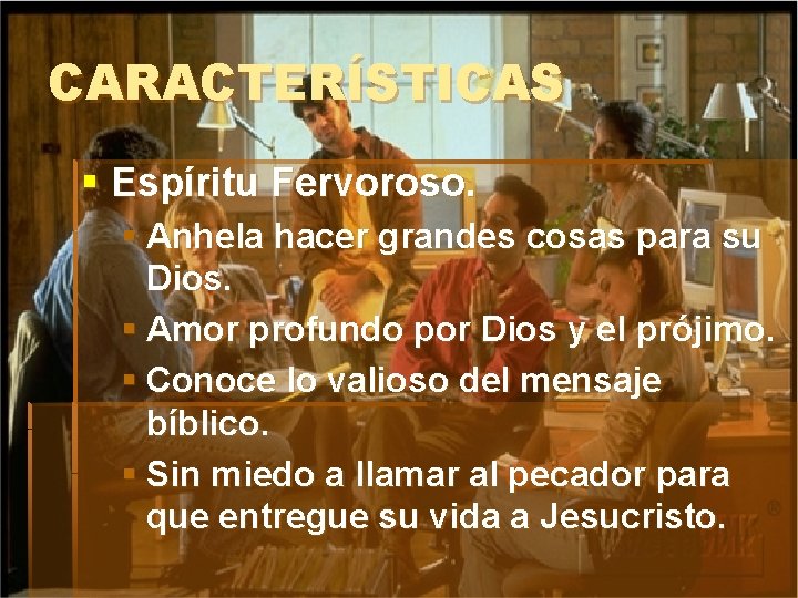 CARACTERÍSTICAS § Espíritu Fervoroso. § Anhela hacer grandes cosas para su Dios. § Amor