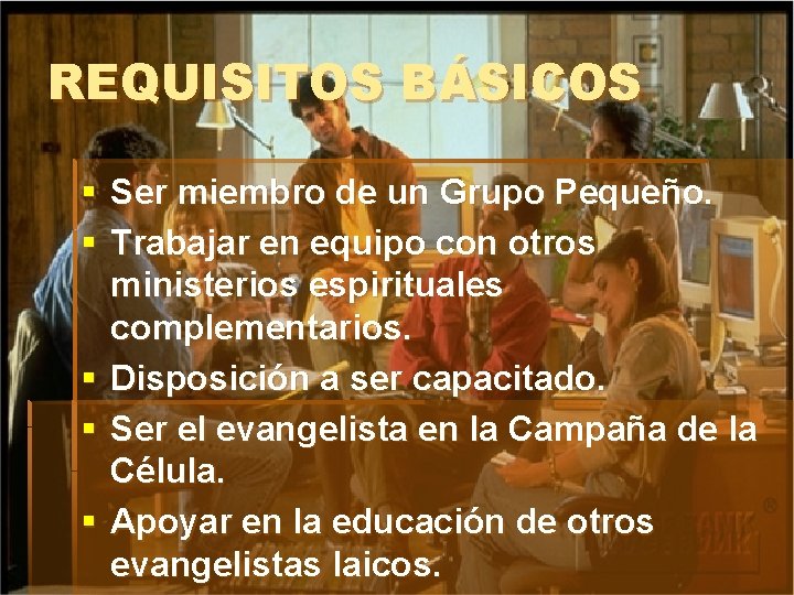 REQUISITOS BÁSICOS § Ser miembro de un Grupo Pequeño. § Trabajar en equipo con