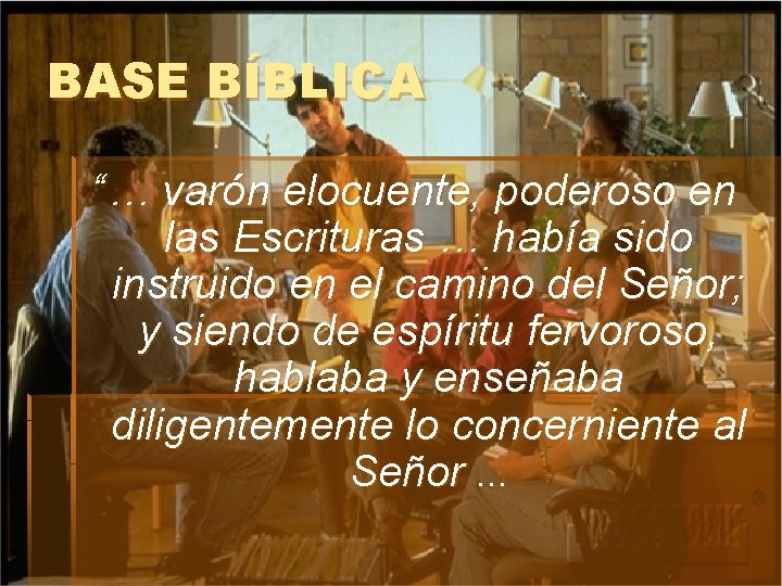 BASE BÍBLICA “… varón elocuente, poderoso en las Escrituras … había sido instruido en