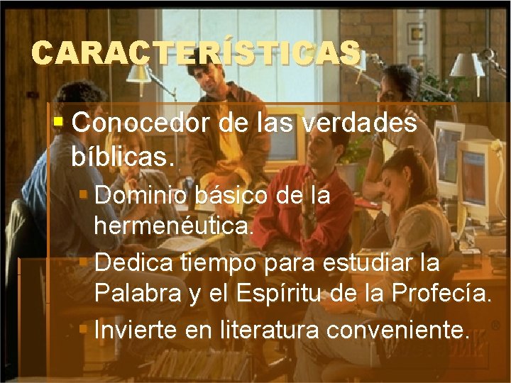 CARACTERÍSTICAS § Conocedor de las verdades bíblicas. § Dominio básico de la hermenéutica. §