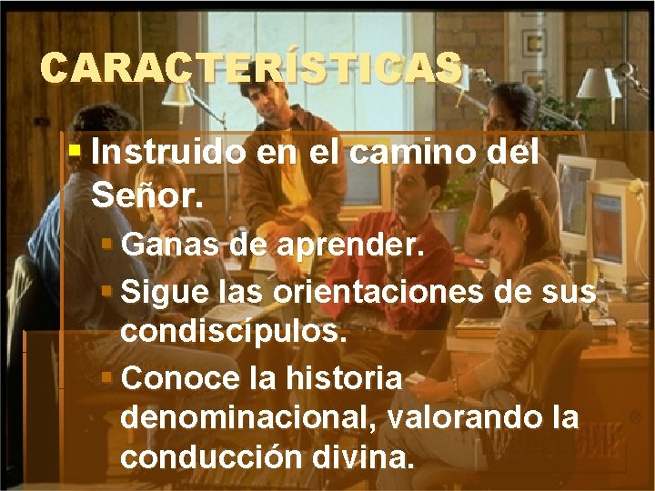 CARACTERÍSTICAS § Instruido en el camino del Señor. § Ganas de aprender. § Sigue