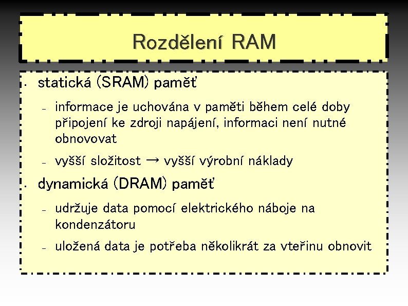 Rozdělení RAM • statická (SRAM) paměť – – • informace je uchována v paměti