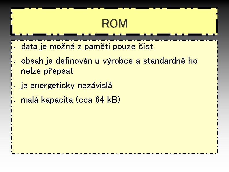 ROM • • data je možné z paměti pouze číst obsah je definován u