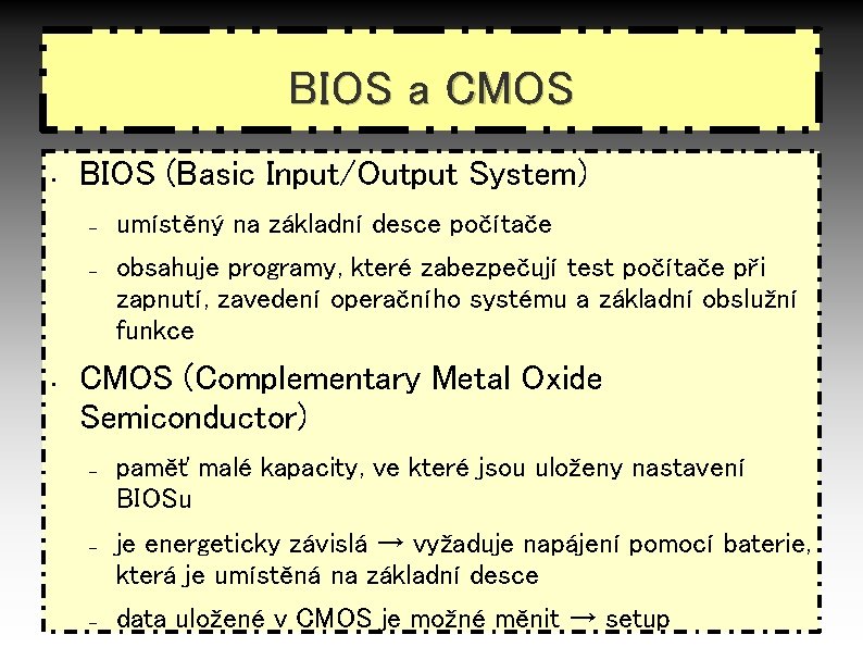 BIOS a CMOS • BIOS (Basic Input/Output System) – – • umístěný na základní