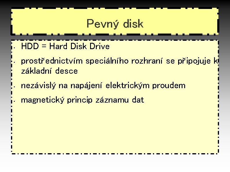 Pevný disk • • HDD = Hard Disk Drive prostřednictvím speciálního rozhraní se připojuje