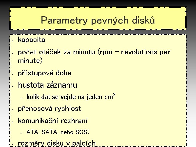 Parametry pevných disků • • kapacita počet otáček za minutu (rpm – revolutions per