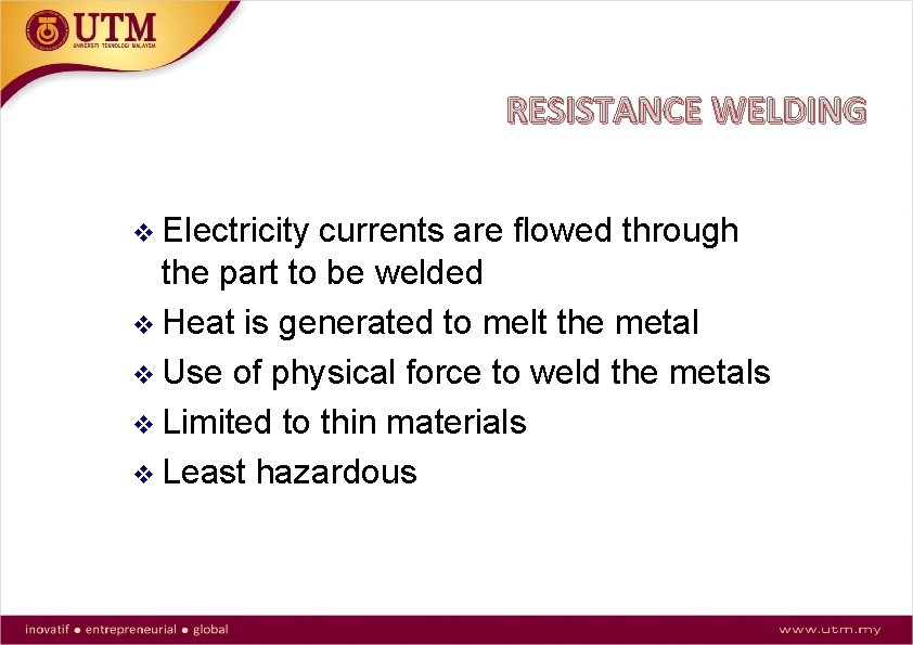 RESISTANCE WELDING Electricity currents are flowed through the part to be welded Heat is