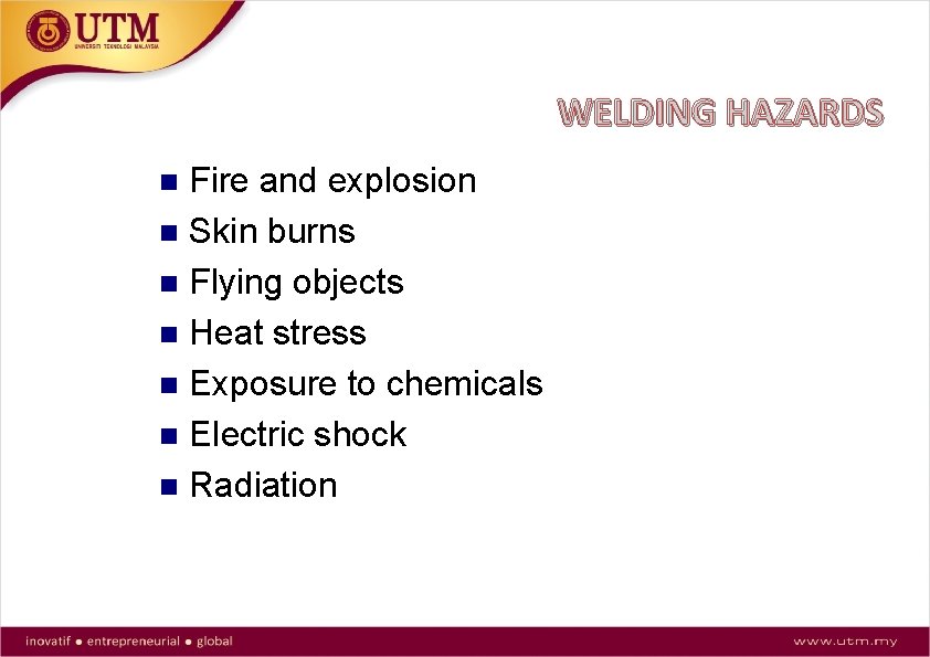 WELDING HAZARDS Fire and explosion Skin burns Flying objects Heat stress Exposure to chemicals