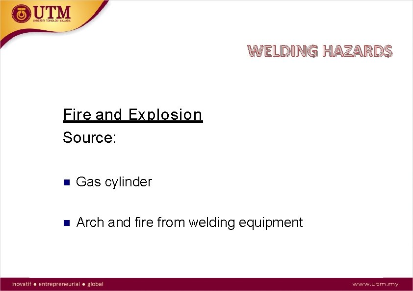 WELDING HAZARDS Fire and Explosion Source: Gas cylinder Arch and fire from welding equipment