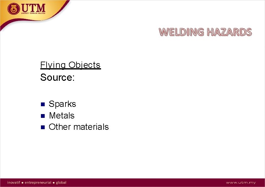 WELDING HAZARDS Flying Objects Source: Sparks Metals Other materials 