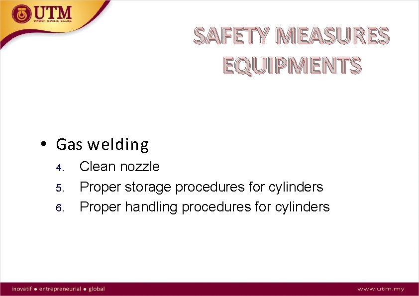 SAFETY MEASURES EQUIPMENTS • Gas welding 4. 5. 6. Clean nozzle Proper storage procedures