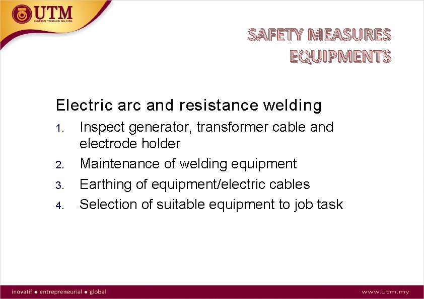 SAFETY MEASURES EQUIPMENTS Electric arc and resistance welding 1. 2. 3. 4. Inspect generator,