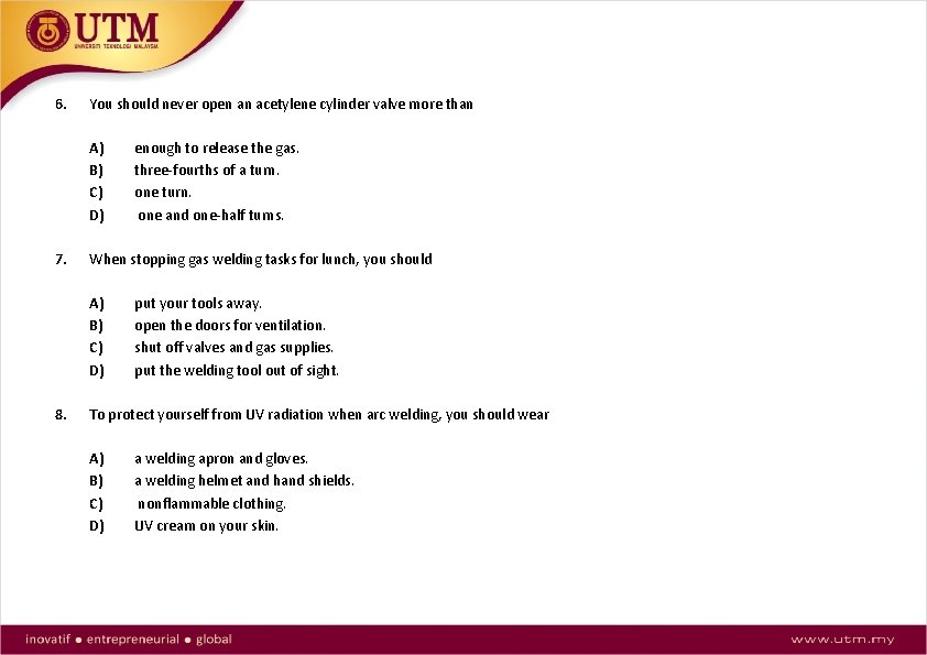 6. 7. 8. You should never open an acetylene cylinder valve more than A)