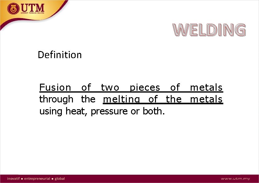 WELDING Definition Fusion of tw o pieces of m etals through the m elting