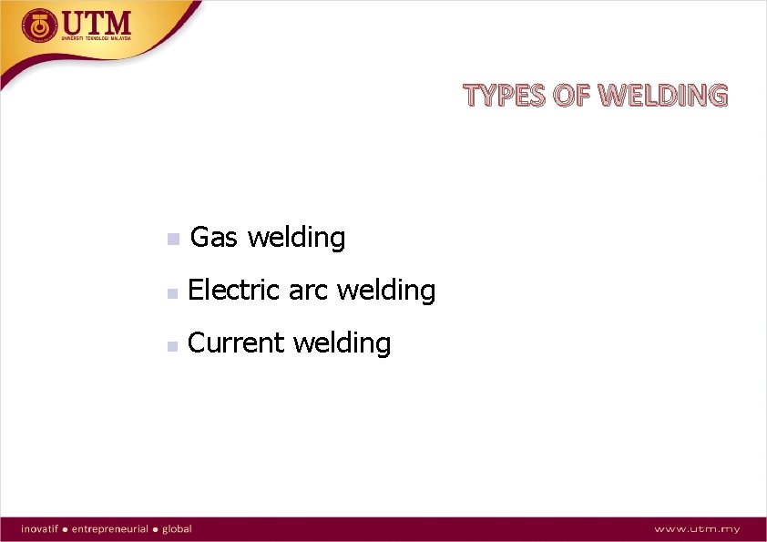 TYPES OF WELDING Gas welding Electric arc welding Current welding 